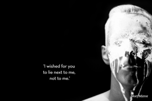 'I wished for you to lie next to me, not to me.'