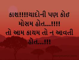કાશ!!!!યાદોની પણ કોઈ મોસમ હોત...!!!! 
તો આમ કાયમ તો ન આવતી હોત...!!!
