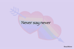 Never say never
