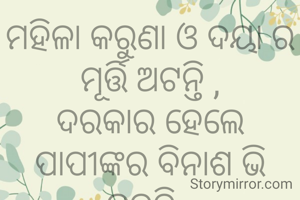ମହିଳା କରୁଣା ଓ ଦୟା ର ମୂର୍ତ୍ତି ଅଟନ୍ତି ,
ଦରକାର ହେଲେ ପାପୀଙ୍କର ବିନାଶ ଭି କରନ୍ତି .