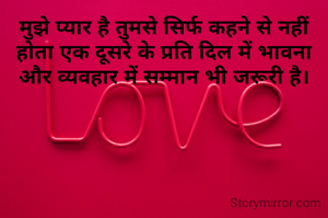 मुझे प्यार है तुमसे सिर्फ कहने से नहीं होता एक दूसरे के प्रति दिल में भावना और व्यवहार में सम्मान भी जरूरी है।