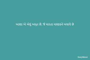 આશા એ એવું અમૃત છે, જે મારતા માણસને બચાવે છે
