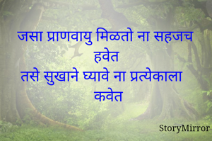 जसा प्राणवायु मिळतो ना सहजच हवेत 
तसे सुखाने घ्यावे ना प्रत्येकाला कवेत