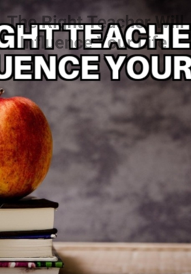 The Right Teacher Will Influence Your Life 