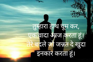 तुम्हारा हाथ चूम कर,
एक वादा आज करता हूं।
तेरे बदले जो जन्नत दे खुदा
इनकार करता हूं।