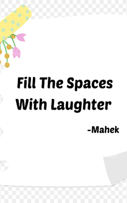 fill the spaces with laughter