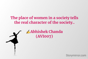 The place of women in a society tells
the real character of the society..

✍️Abhishek Chanda
(AVI007)