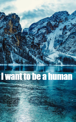 I Want To Be A Human