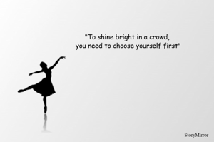 "To shine bright in a crowd, you need to choose yourself first"