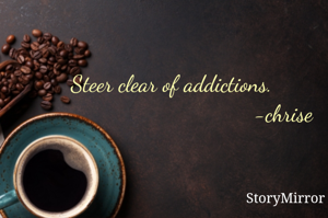 Steer clear of addictions.