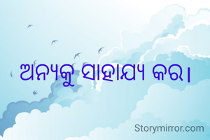 ଅନ୍ୟକୁ ସାହାଯ୍ୟ କର।