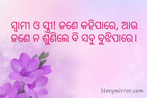 ସ୍ବାମୀ ଓ ସ୍ତ୍ରୀ! ଜଣେ କହିପାରେ, ଆଉ ଜଣେ ନ ଶୁଣିଲେ ବି ସବୁ ବୁଝିପାରେ।