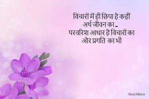 विचारों में ही छिपा है कहीं 
अर्थ जीवन का .. 
परवरिश आधार है विचारों का 
और प्रगति  का भी 
