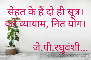 सेहत के हैं दो ही सूत्र।
करें व्यायाम, नित योग।

            जे.पी.रघुवंशी...