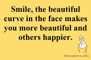 Smile, the beautiful curve in the face makes you more beautiful and others happier.
