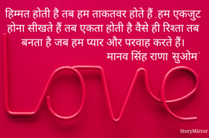 हिम्मत होती है तब हम ताकतवर होते हैं ,हम एकजुट होना सीखते हैं तब एकता होती है वैसे ही रिश्ता तब बनता है जब हम प्यार और परवाह करते हैं।