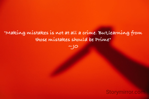 "Making mistakes is not at all a crime. But,learning from those mistakes should be Prime"
~JO