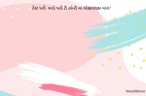 ટેસ્ટ પતી  વનડે પતી ટી ટ્વેન્ટી મા ચોક્કાછક્કા મારુ!