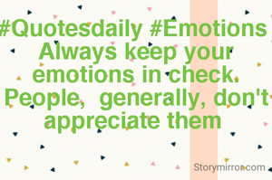 #Quotesdaily #Emotions 
Always keep your emotions in check.  People,  generally, don't appreciate them 