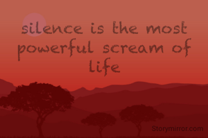 silence is the most powerful scream of life