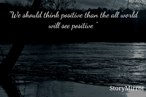 "We should think positive than the all world will see positive "