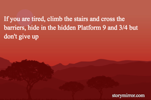 If you are tired, climb the stairs and cross the barriers, hide in the hidden Platform 9 and 3/4 but don't give up