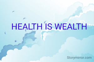 HEALTH IS WEALTH