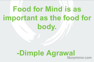 Food for Mind is as important as the food for body.


-Dimple Agrawal 