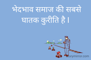  भेदभाव समाज की सबसे  घातक कुरीति है I