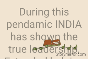During this pendamic INDIA has shown the true leadership,
Extended helping hand to all taking the wonership.