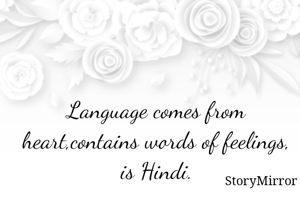 Language comes from heart,contains words of feelings is Hindi