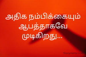 அதிக நம்பிக்கையும் ஆபத்தாகவே முடிகிறது... 