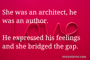 She was an architect, he was an author. 

He expressed his feelings and she bridged the gap. 