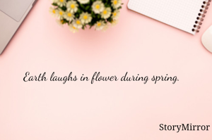 Earth laughs in flower during spring. 