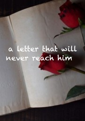 A Letter That Will Never Reach Him