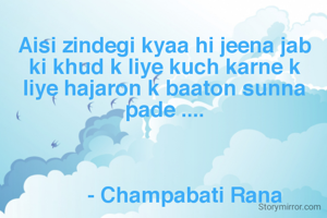 Aisi zindegi kyaa hi jeena jab ki khud k liye kuch karne k liye hajaron k baaton sunna pade ....


      
        - Champabati Rana 
