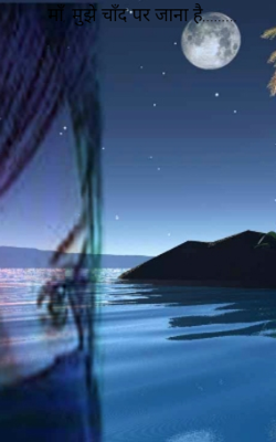 माँ, मुझे चाँद पर जाना है.........