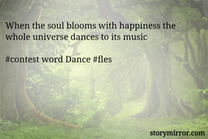When the soul blooms with happiness the whole universe dances to its music 

#contest word Dance #fles