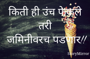 किती ही उंच फेकले तरी जमिनीवरच पडणार!!