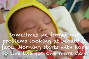 Sometimes we forget our problems looking at beautiful face.. Morning starts with hope to live life for one more day.