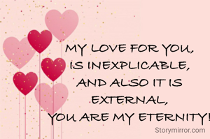 MY LOVE FOR YOU,
IS INEXPLICAB