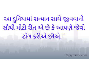 આ દુનિયામાં સન્માન સાથે જીવવાની સૌથી મોટી રીત એ છે કે આપણે જેવો ઢોંગ કરીએ છીએ. "