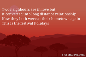 Two neighbours are in love but
It converted into long distance relationship
Now they both were at their hometown again
This is the festival holidays