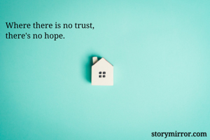 Where there is no trust, 
there's no hope.
