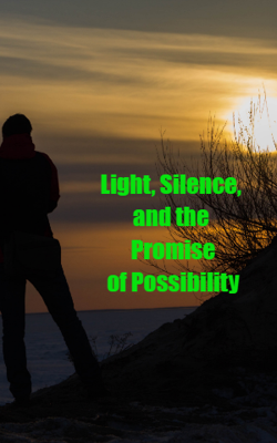 Light, Silence, and the Promise of Possibility