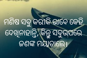 ମଣିଷ ସବୁ କରୀକି ଭାବେ କେହି ଦେଖିନାହାନ୍ତି, କିନ୍ତୁ ସବୁଉପରେ ଜଣଙ୍କ ମୟାଚାଲେ।