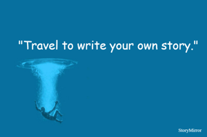 "Travel to write your own story."