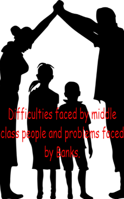 Difficulties faced by middle class people and problems faced by Banks.