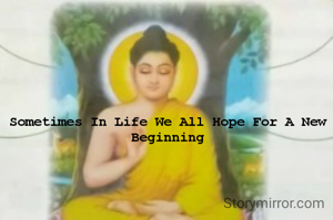 Sometimes In Life We All Hope For A New Beginning