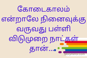 கோடைகாலம் என்றாலே நினைவுக்கு வருவது பள்ளி விடுமுறை நாட்கள் தான்.... 
